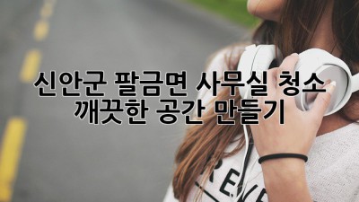 신안군 팔금면 사무실 청소, 깨끗한 공간 만들기